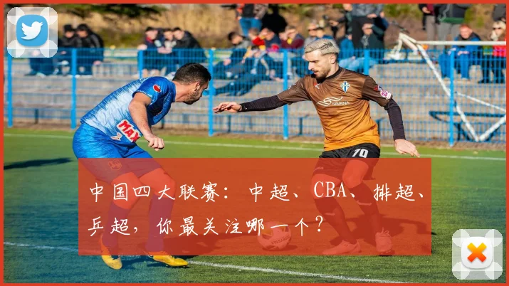 中国四大联赛：中超、CBA、排超、乒超，你最关注哪一个？